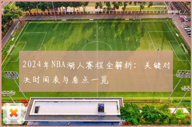 2024年NBA湖人赛程全解析：关键对决时间表与看点一览