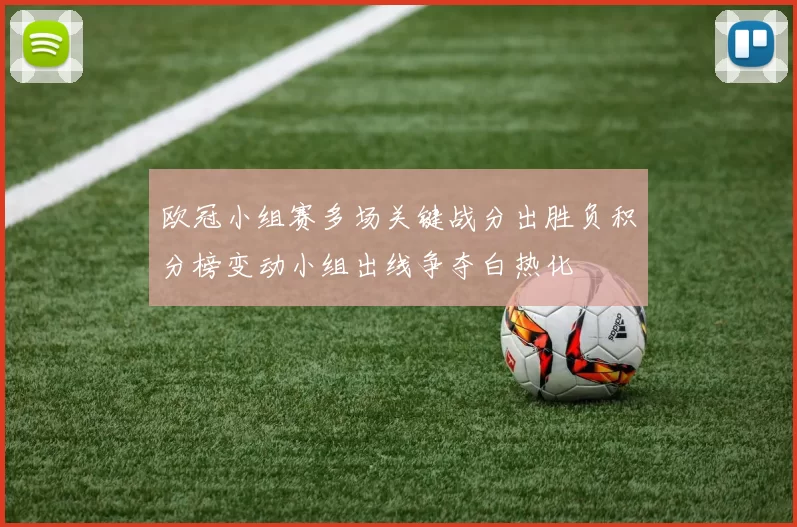 欧冠小组赛多场关键战分出胜负积分榜变动小组出线争夺白热化