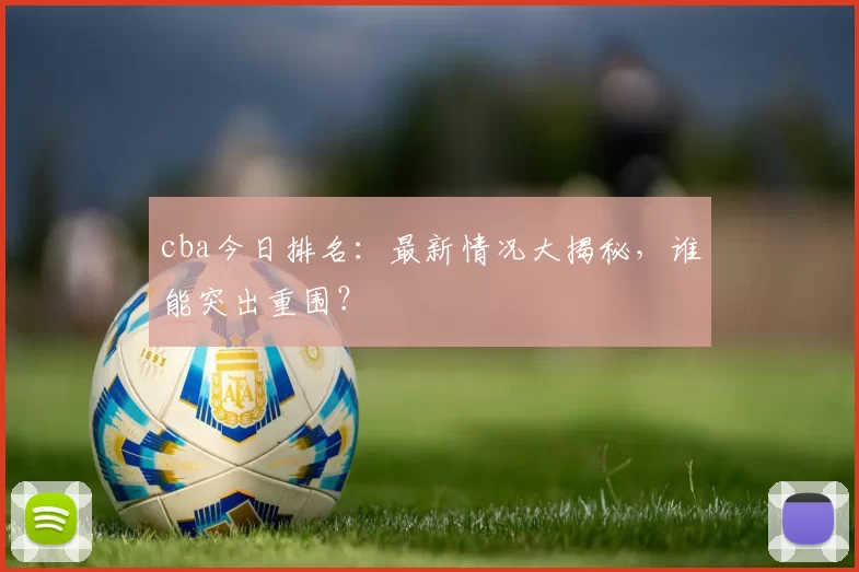 cba今日排名：最新情况大揭秘，谁能突出重围？