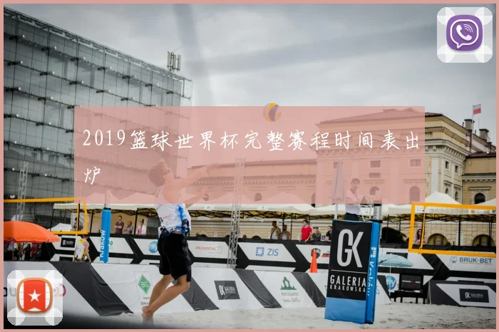 2019篮球世界杯完整赛程时间表出炉