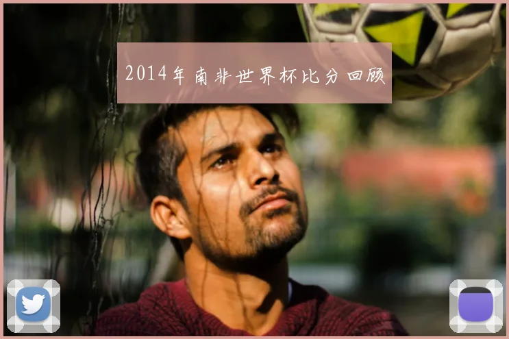 2014年南非世界杯比分回顾