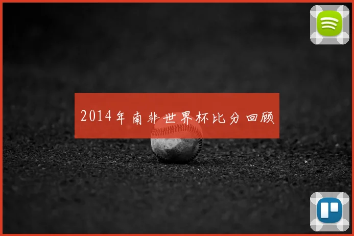 2014年南非世界杯比分回顾
