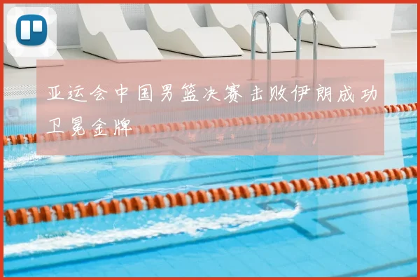 亚运会中国男篮决赛击败伊朗成功卫冕金牌