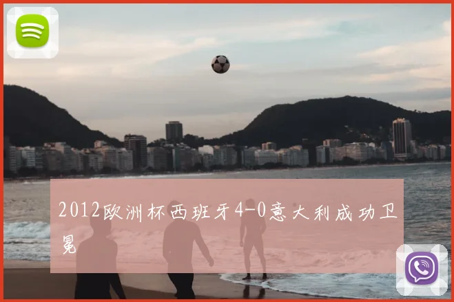 2012欧洲杯西班牙4-0意大利成功卫冕