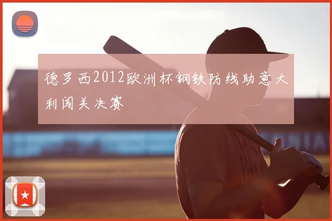德罗西2012欧洲杯钢铁防线助意大利闯关决赛